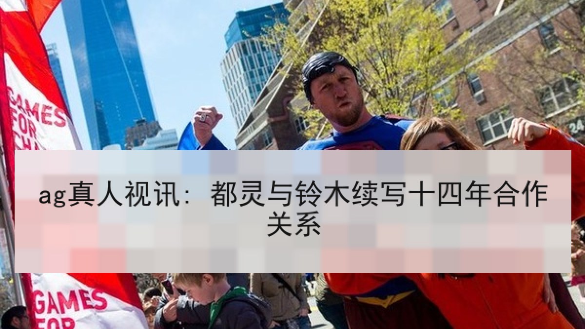 ag真人视讯: 都灵与铃木续写十四年合作关系