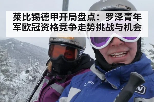 莱比锡德甲开局盘点：罗泽青年军欧冠资格竞争走势挑战与机会